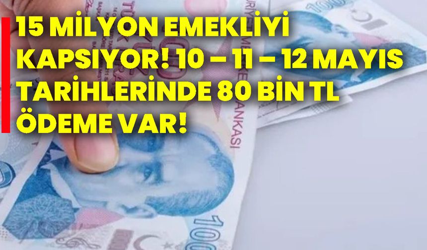 15 milyon emekliyi kapsıyor! 10 – 11 – 12 Mayıs tarihlerinde 80 bin tl ödeme var!