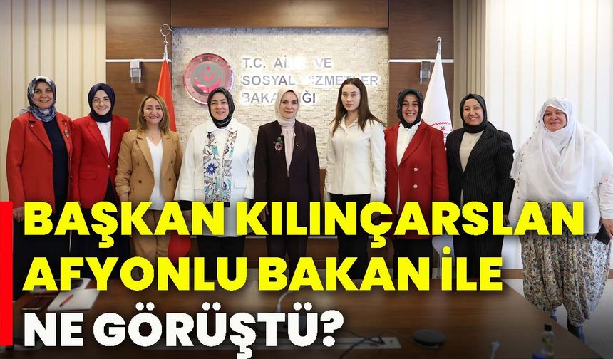 Başkan Kılınçarslan, Afyonlu Bakan ile ne görüştü?