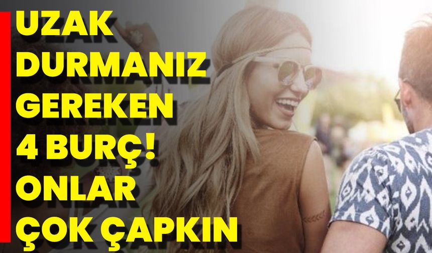 Uzak Durmanız Gereken 4 Burç! Onlar Çok Çapkın