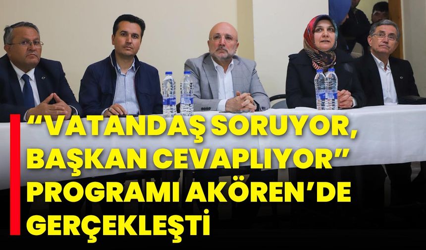 “Vatandaş Soruyor, Başkan Cevaplıyor” Programı Akören’de Gerçekleşti