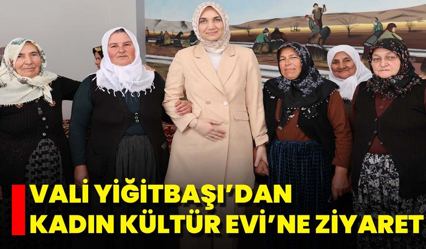 Vali Yiğitbaşı’dan Kadın Kültür Evi’ne Ziyaret