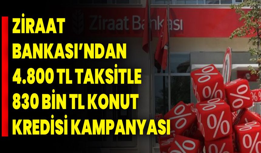 Ziraat Bankası’ndan 4.800 TL taksitle 830 bin TL konut kredisi kampanyası