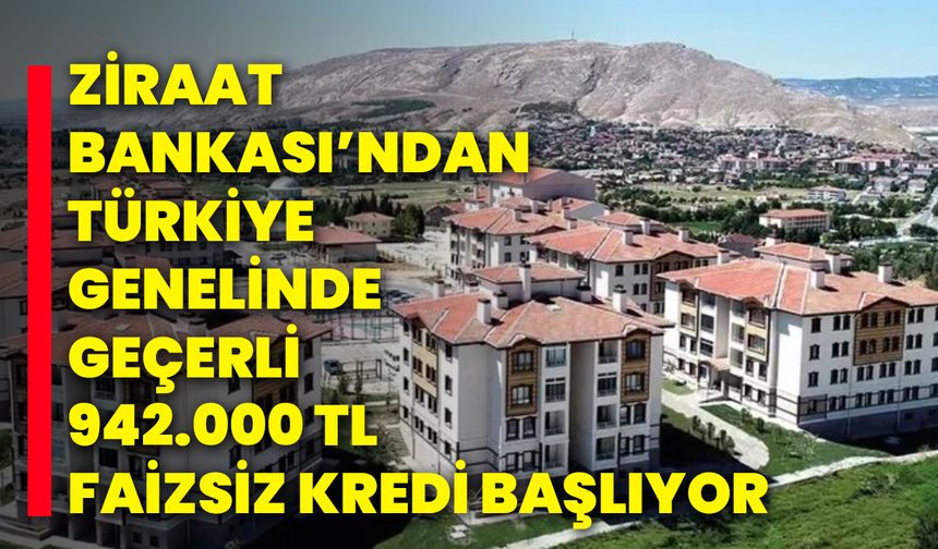 Ziraat Bankası’ndan Türkiye genelinde geçerli 942.000 TL faizsiz kredi başlıyor