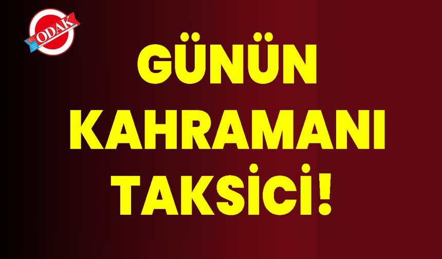 Günün kahramanı taksici!