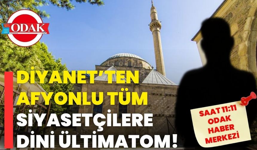 Diyanet’ten Afyonlu tüm siyasetçilere dini ültimatom!