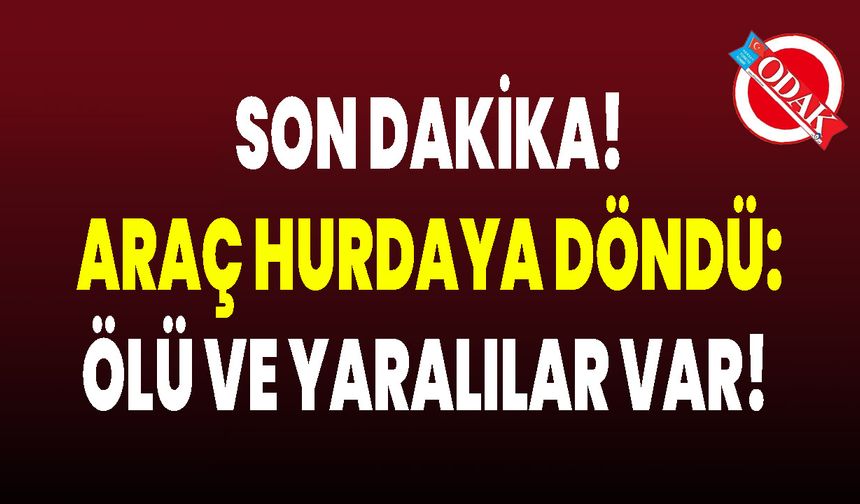 Son Dakika! Araç Hurdaya Döndü: Ölü Ve Yaralılar Var!