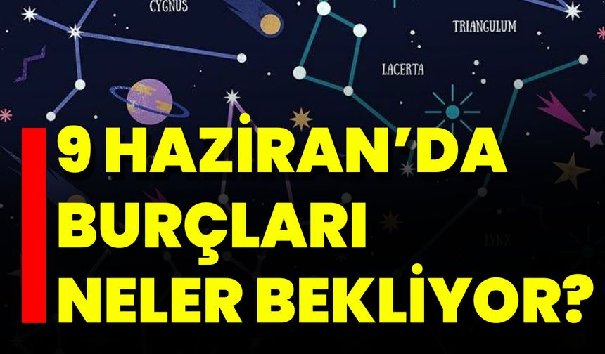 9 Haziran’da Burçları Neler Bekliyor?