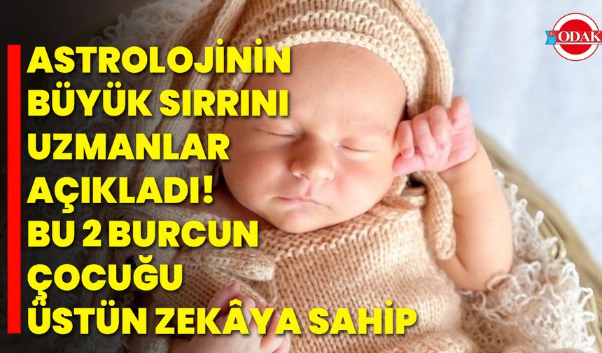 Astrolojinin büyük sırrını uzmanlar açıkladı! Bu 2 burcun çocuğu üstün zekâya sahip