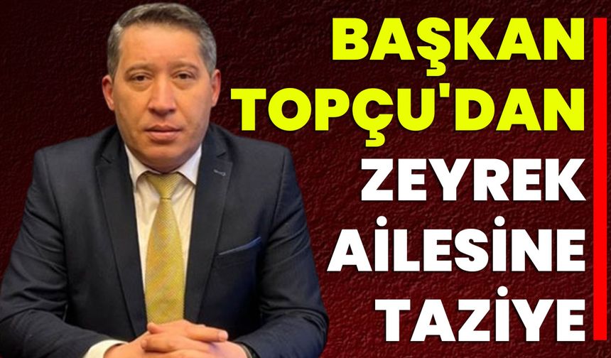 Başkan Topçu'dan Zeyrek Ailesine Taziye