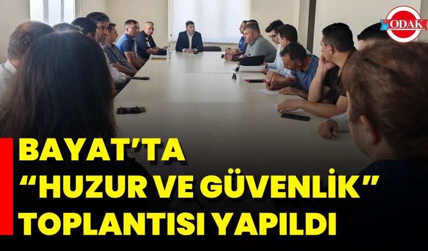 Bayat’ta “Huzur ve Güvenlik” Toplantısı Yapıldı
