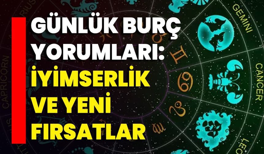 Günlük Burç Yorumları: İyimserlik Ve Yeni Fırsatlar