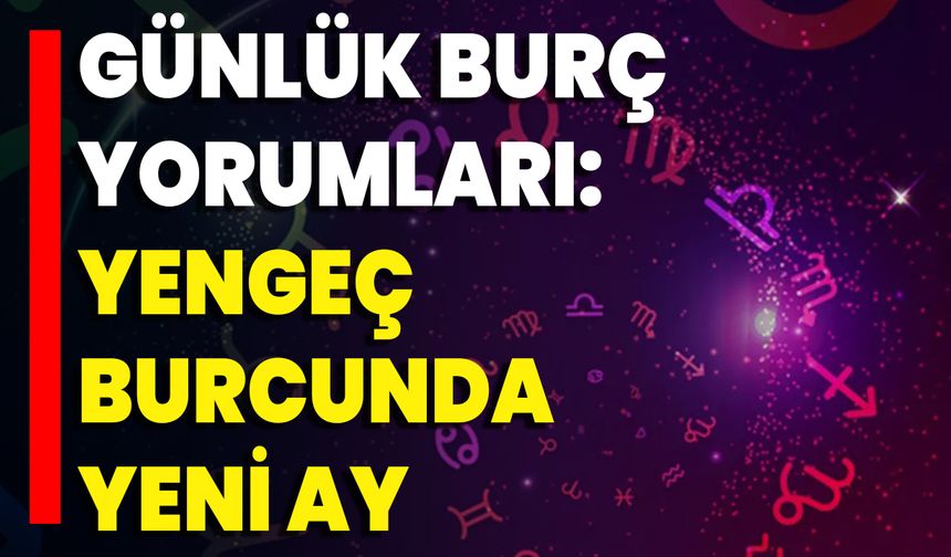 Günlük Burç Yorumları: Yengeç Burcunda Yeni Ay