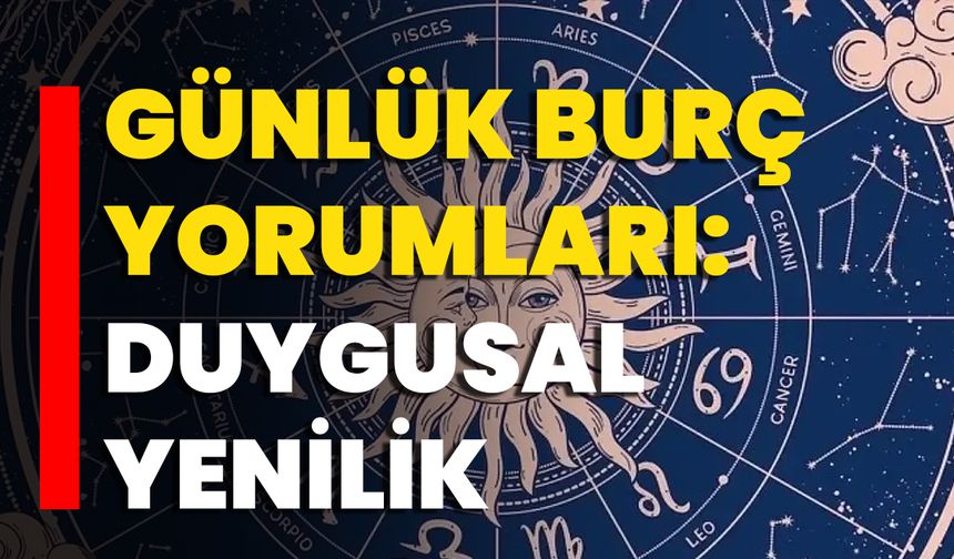 Günlük Burç Yorumları: Duygusal Yenilik