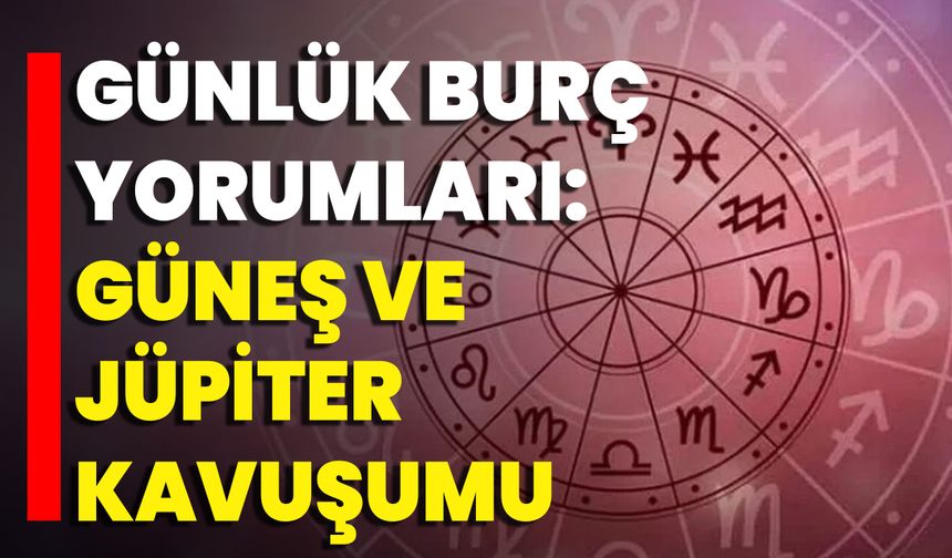 Günlük Burç Yorumları: Güneş Ve Jüpiter Kavuşumu