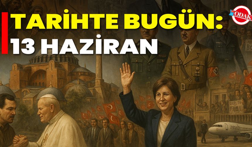 Tarihte Bugün: 13 Haziran