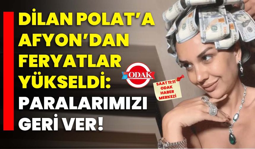 Dilan Polat’a Afyon’dan feryatlar yükseldi: Paralarımızı geri ver!