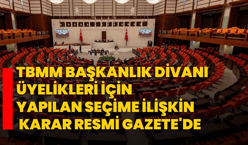 TBMM Başkanlık Divanı üyelikleri için yapılan seçime ilişkin karar Resmi Gazete'de