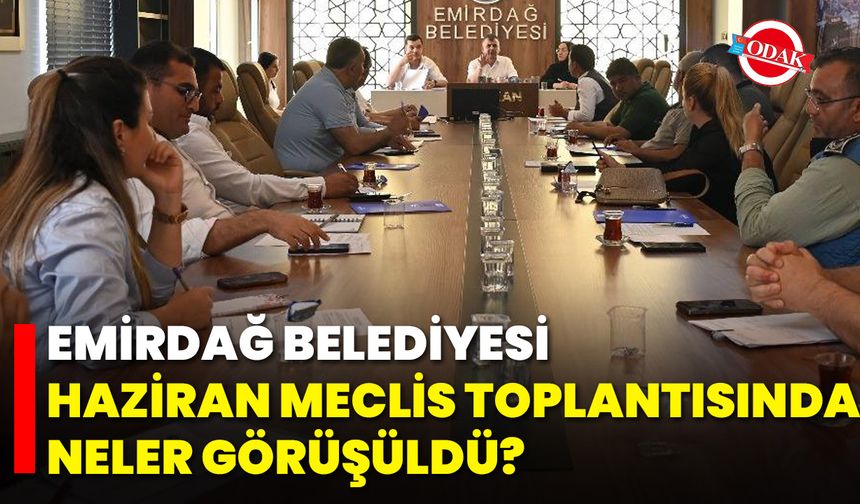 Emirdağ Belediyesi Haziran Meclis Toplantısında Neler Görüşüldü?