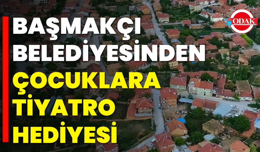 Başmakçı Belediyesinden Çocuklara Tiyatro Hediyesi