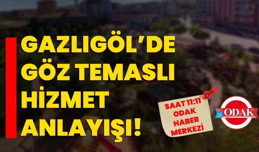 Gazlıgöl’de göz temaslı hizmet anlayışı