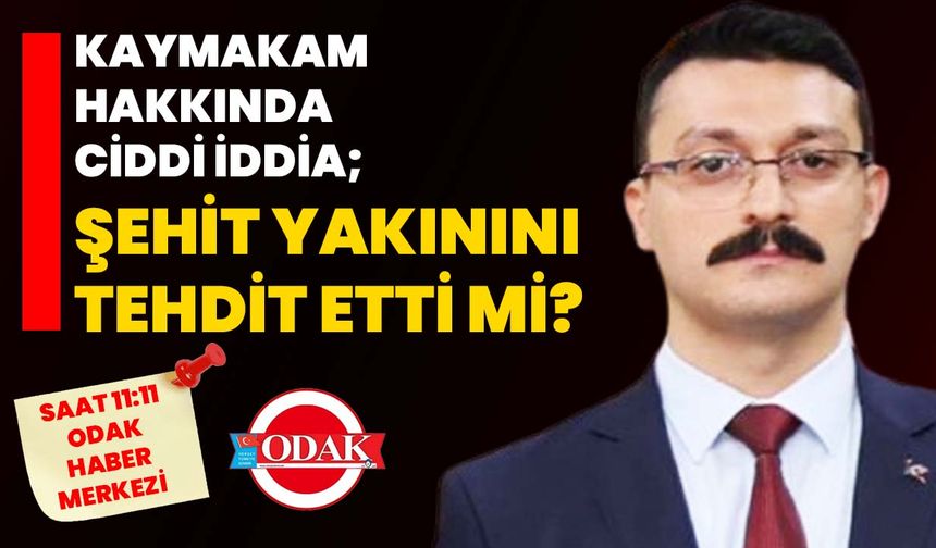 Kaymakam hakkında ciddi iddia; Şehit yakınını tehdit etti mi?