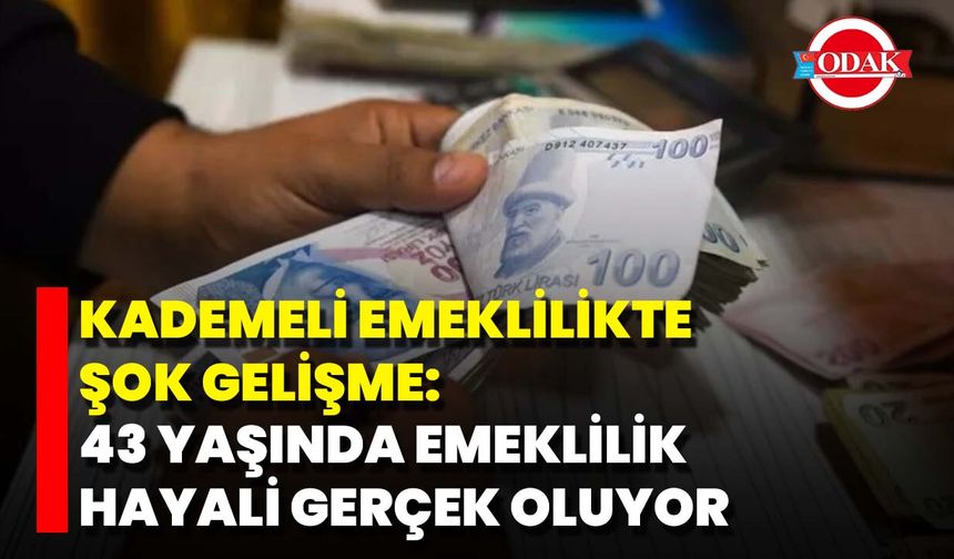 Kademeli Emeklilikte Şok Gelişme: 43 Yaşında Emeklilik Hayali Gerçek Oluyor