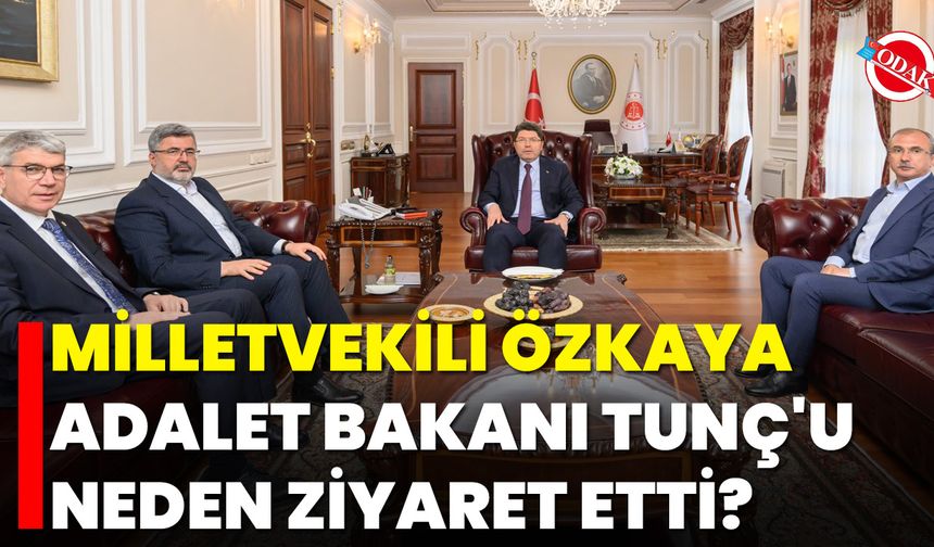 Milletvekili Özkaya, Adalet Bakanı Tunç'u Neden Ziyaret Etti?