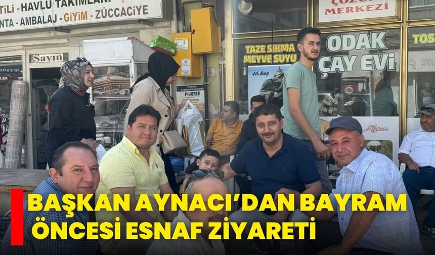 Başkan Aynacı’dan Bayram Öncesi Esnaf Ziyareti
