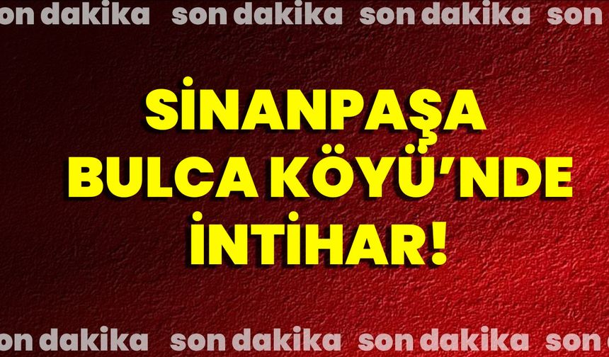 Sinanpaşa Bulca Köyü'nde İntihar!