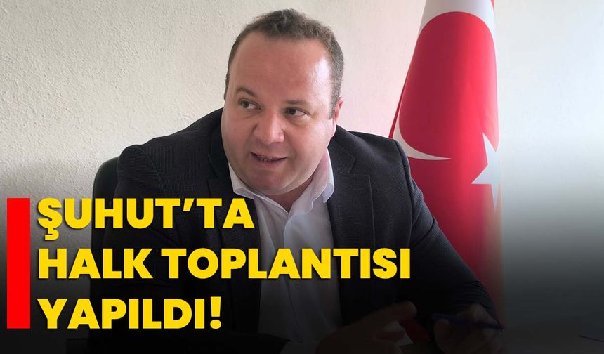Şuhut’ta halk toplantısı yapıldı!