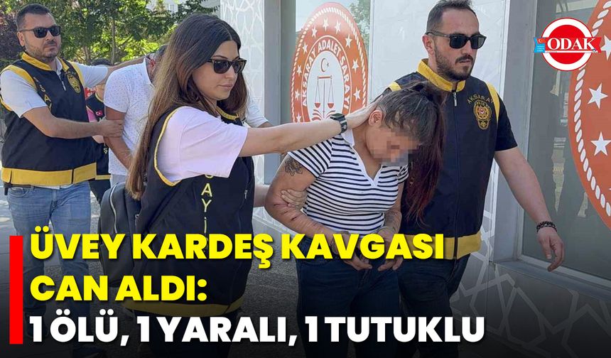 Üvey Kardeş Kavgası Can Aldı: 1 Ölü, 1 Yaralı, 1 Tutuklu