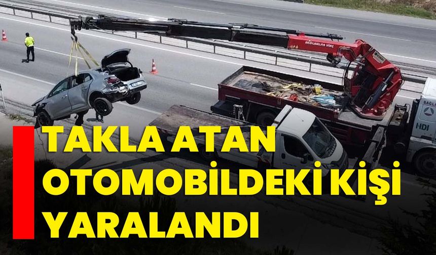 Takla atan otomobildeki kişi yaralandı