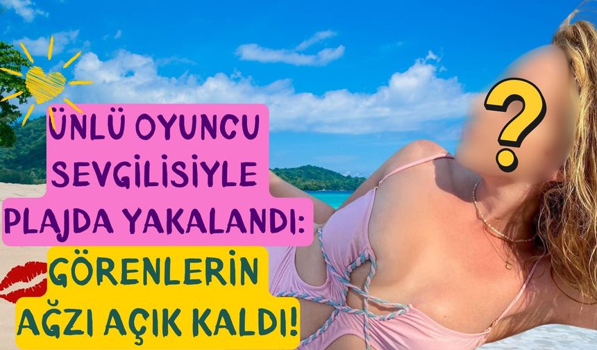 Ünlü Oyuncu Sevgilisiyle Plajda Yakalandı: Görenlerin Ağzı Açık Kaldı!