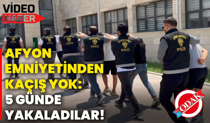 Afyon Emniyetinden kaçış yok: 5 günde yakaladılar!