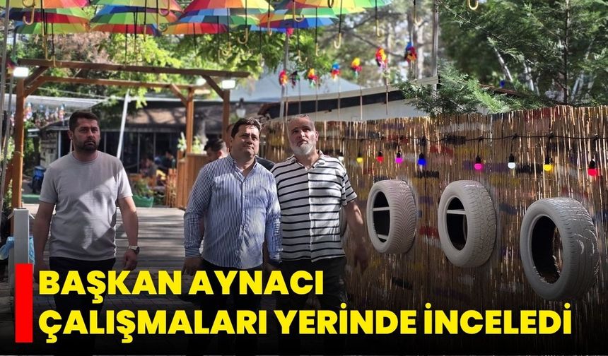 Başkan Aynacı Çalışmaları Yerinde İnceledi