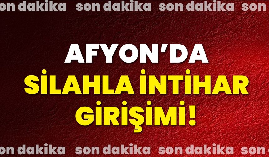 Afyon’da Silahla İntihar Girişimi!