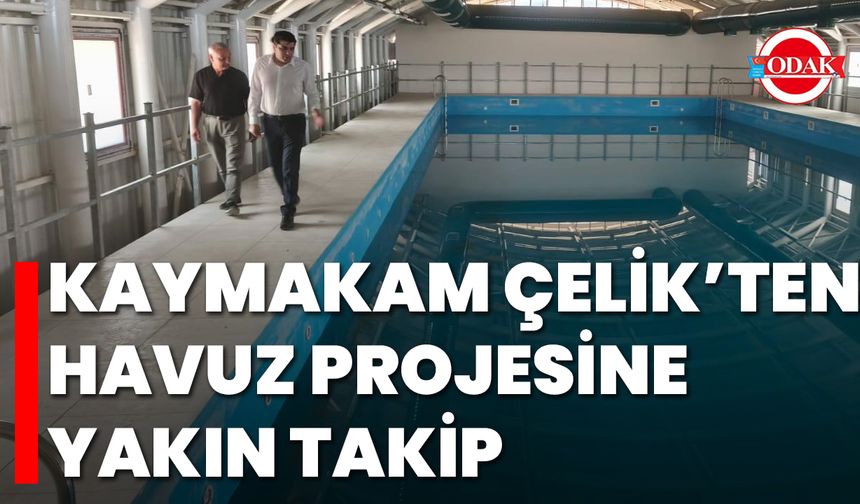 Kaymakam Çelik’ten Havuz Projesine Yakın Takip