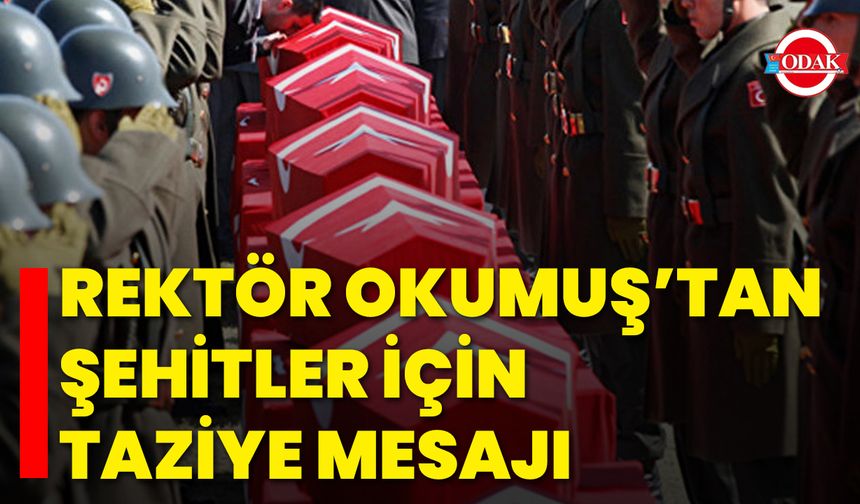 Rektör Okumuş’tan Şehitler İçin Taziye Mesajı