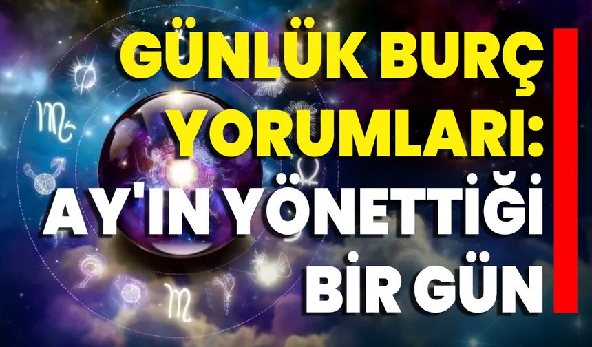 Günlük Burç Yorumları: Ay'ın Yönettiği Bir Gün