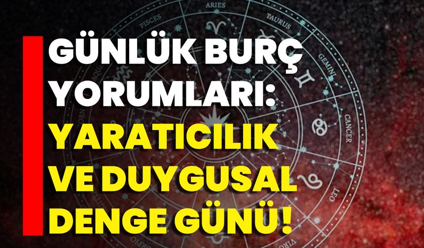Günlük Burç Yorumları: Yaratıcılık Ve Duygusal Denge Günü!