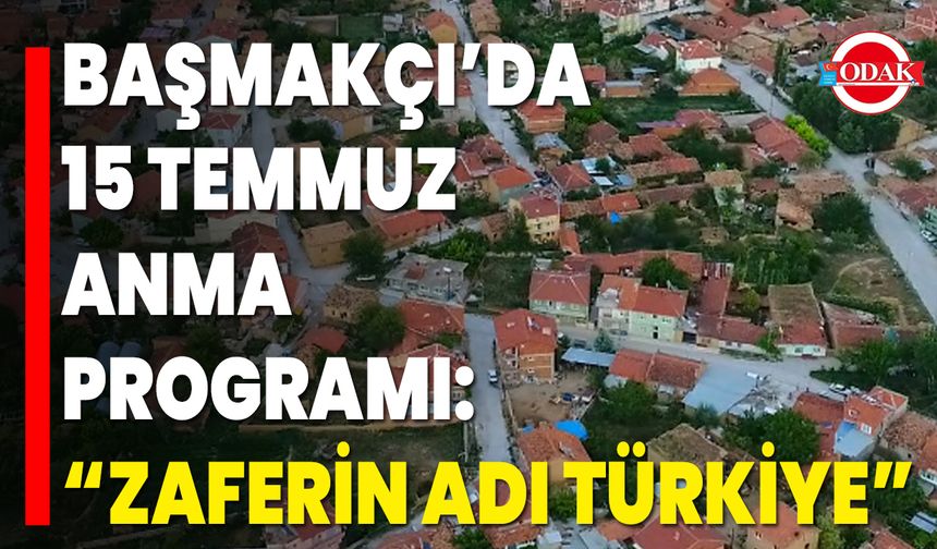 Başmakçı’da 15 Temmuz Anma Programı: “Zaferin Adı Türkiye”