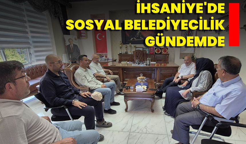 İhsaniye'de Sosyal Belediyecilik Gündemde