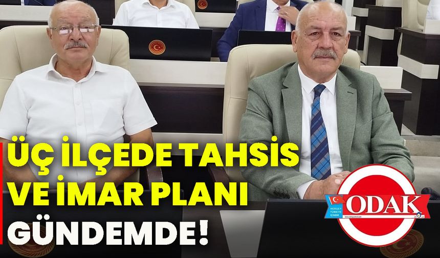 Üç ilçede tahsis ve imar planı gündemde!