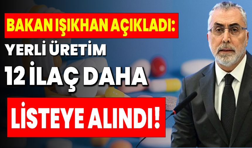 Bakan Işıkhan Açıkladı: Yerli Üretim 12 İlaç Daha  Listeye Alındı!