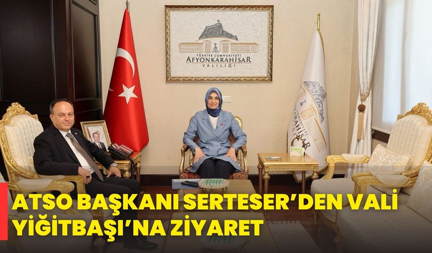 Atso Başkanı Serteser’den Vali Yiğitbaşı’na Ziyaret