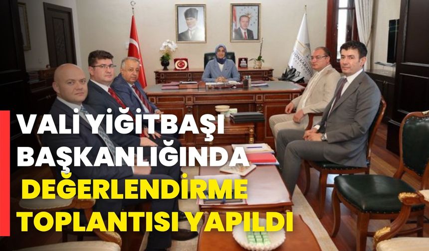 Vali Yiğitbaşı Başkanlığında Değerlendirme Toplantısı Yapıldı