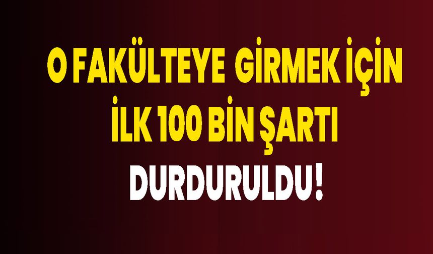 O Fakülteye Girmek İçin İlk 100 Bin Şartı Durduruldu!