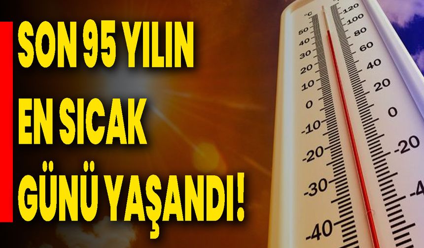 Son 95 Yılın En Sıcak Günü Yaşandı!