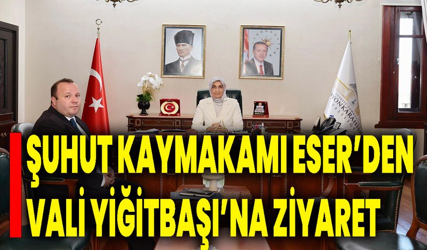 Şuhut Kaymakamı Eser’den Vali Yiğitbaşı’na Ziyaret