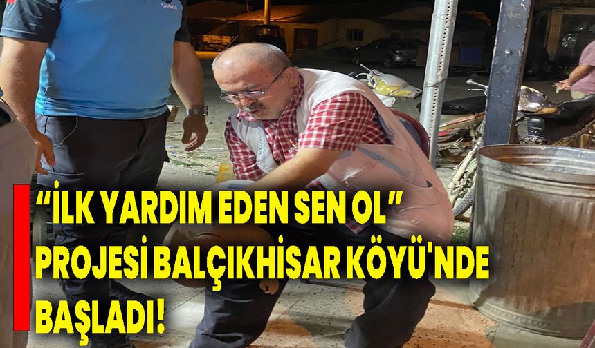 "İlk Yardım Eden Sen Ol” Projesi Balçıkhisar Köyü'nde Başladı!
